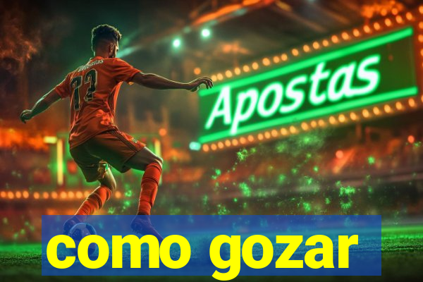 como gozar